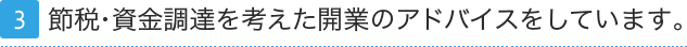 3.節税・資金調達を考えた開業のアドバイスをしています。